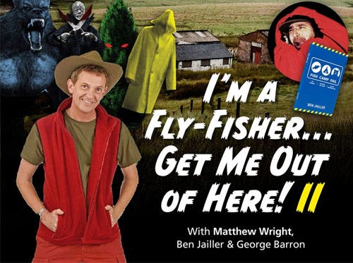 ‘I’m A Fly-Fisher Get Me Out of Here!’ ‘I’m A Fly-Fisher Get Me Out of Here!’